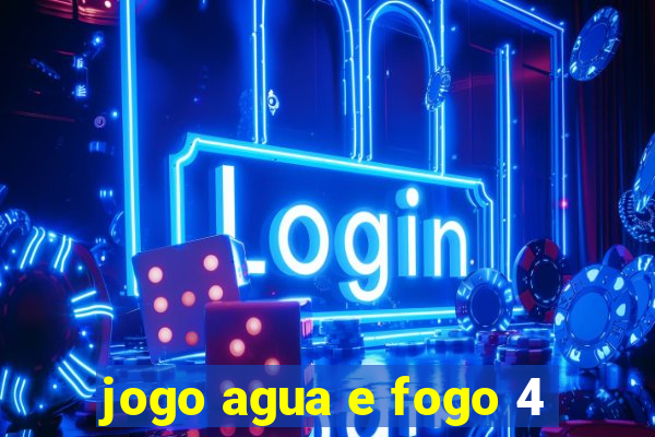 jogo agua e fogo 4